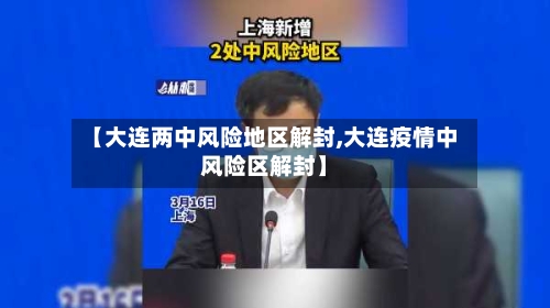 【大连两中风险地区解封,大连疫情中风险区解封】