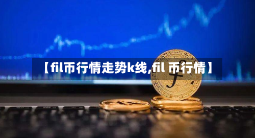 【fil币行情走势k线,fil 币行情】