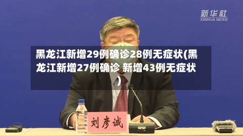 黑龙江新增29例确诊28例无症状(黑龙江新增27例确诊 新增43例无症状)
