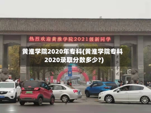 黄淮学院2020年专科(黄淮学院专科2020录取分数多少?)