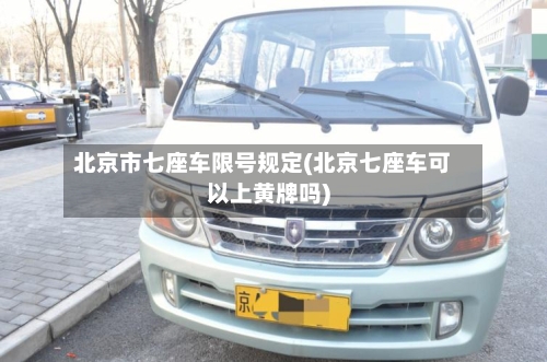 北京市七座车限号规定(北京七座车可以上黄牌吗)