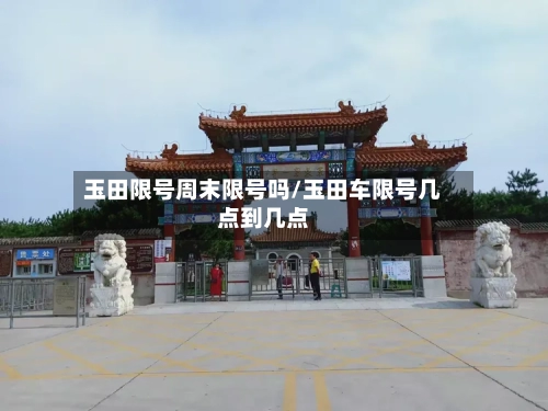 玉田限号周末限号吗/玉田车限号几点到几点