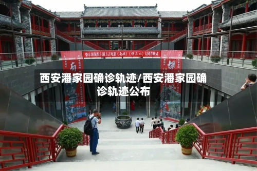 西安潘家园确诊轨迹/西安潘家园确诊轨迹公布