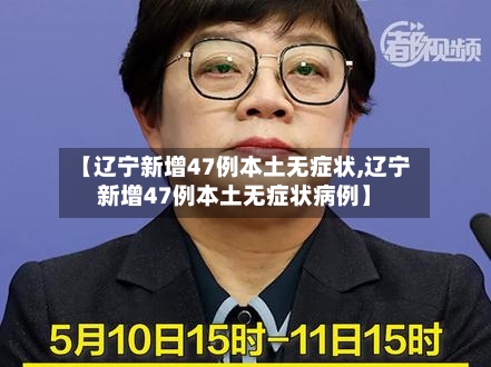 【辽宁新增47例本土无症状,辽宁新增47例本土无症状病例】