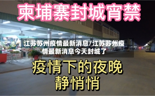 江苏苏州疫情最新消息/江苏苏州疫情最新消息今天封城了