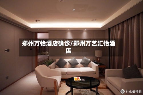 郑州万怡酒店确诊/郑州万艺汇怡酒店