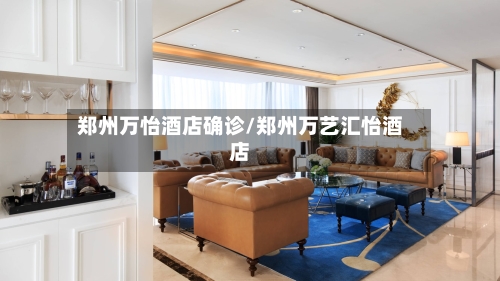 郑州万怡酒店确诊/郑州万艺汇怡酒店