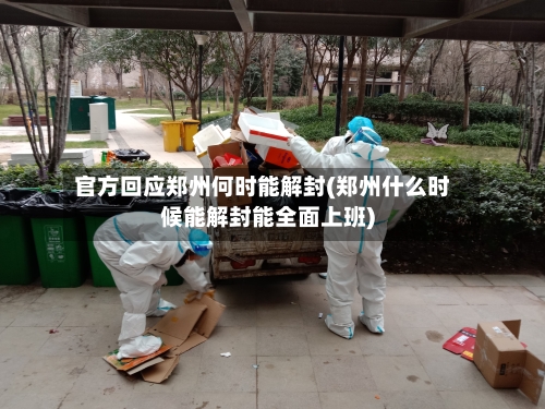 官方回应郑州何时能解封(郑州什么时候能解封能全面上班)