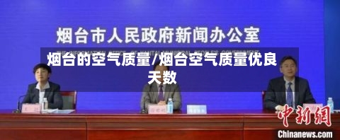 烟台的空气质量/烟台空气质量优良天数