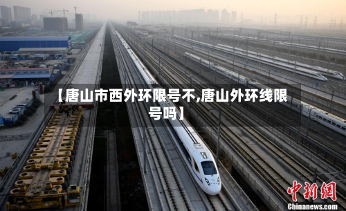 【唐山市西外环限号不,唐山外环线限号吗】