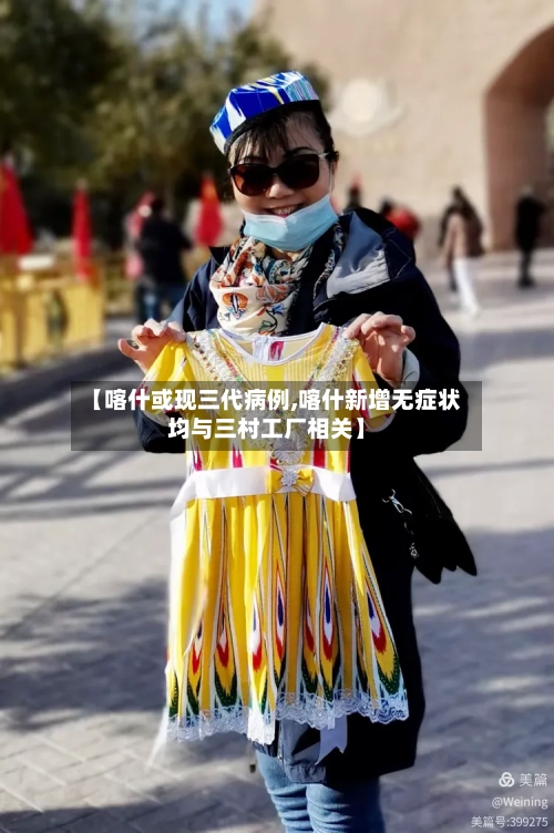 【喀什或现三代病例,喀什新增无症状均与三村工厂相关】