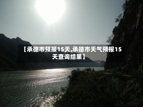 【承德市预报15天,承德市天气预报15天查询结果】