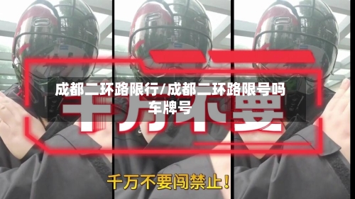 成都二环路限行/成都二环路限号吗车牌号