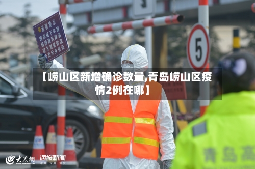 【崂山区新增确诊数量,青岛崂山区疫情2例在哪】