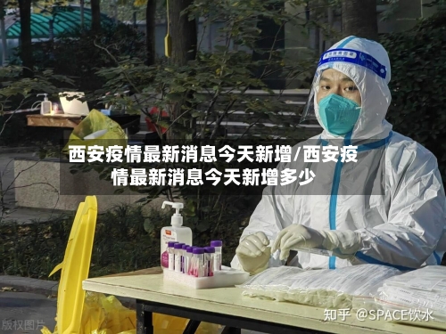 西安疫情最新消息今天新增/西安疫情最新消息今天新增多少