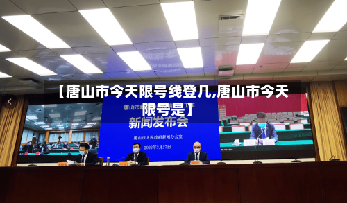 【唐山市今天限号线登几,唐山市今天限号是】