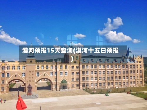 漠河预报15天查询(漠河十五日预报)