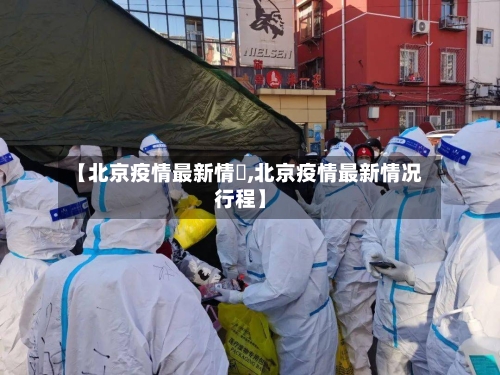 【北京疫情最新情況,北京疫情最新情况行程】