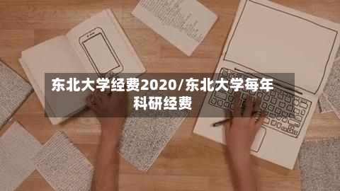 东北大学经费2020/东北大学每年科研经费
