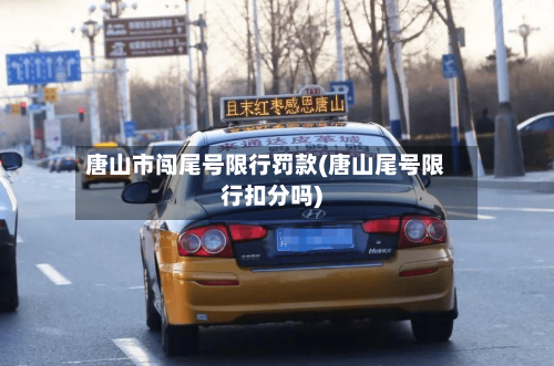 唐山市闯尾号限行罚款(唐山尾号限行扣分吗)