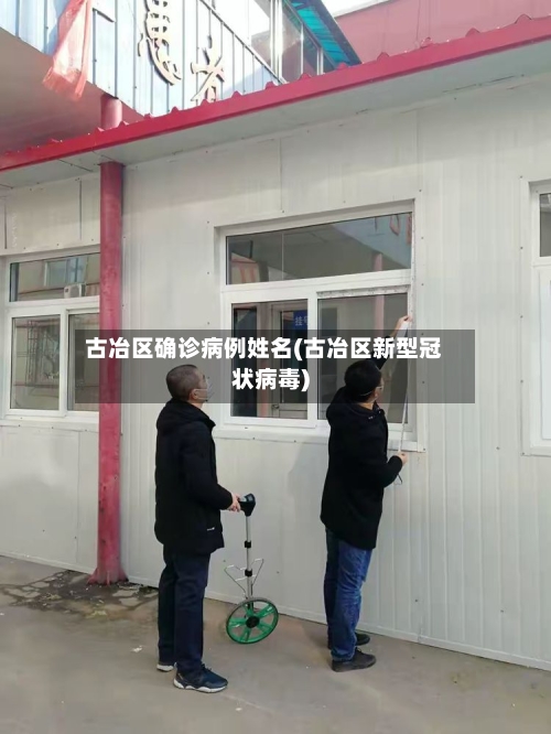 古冶区确诊病例姓名(古冶区新型冠状病毒)