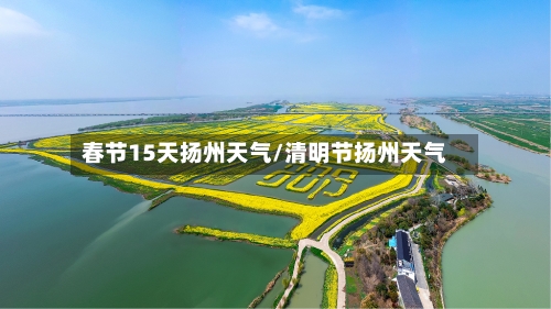 春节15天扬州天气/清明节扬州天气