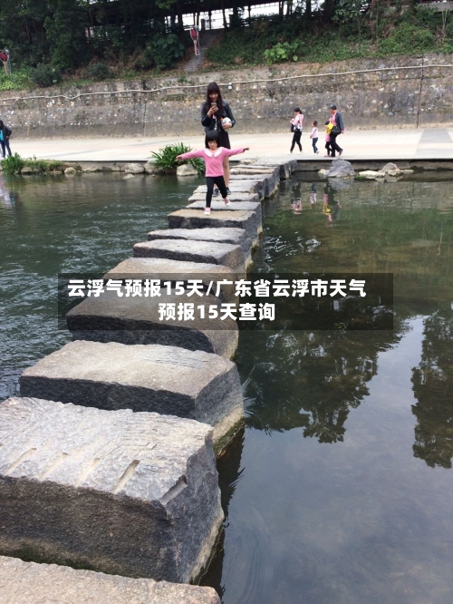 云浮气预报15天/广东省云浮市天气预报15天查询