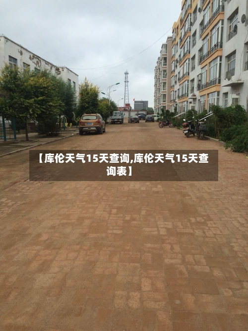 【库伦天气15天查询,库伦天气15天查询表】