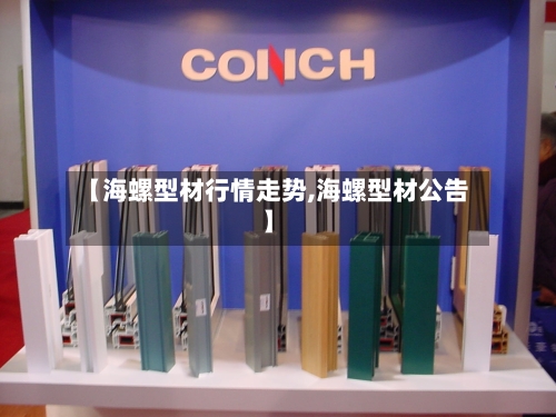 【海螺型材行情走势,海螺型材公告】