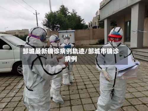 邹城最新确诊病例轨迹/邹城市确诊病例