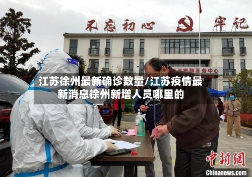 江苏徐州最新确诊数量/江苏疫情最新消息徐州新增人员哪里的