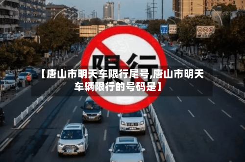 【唐山市明天车限行尾号,唐山市明天车辆限行的号码是】