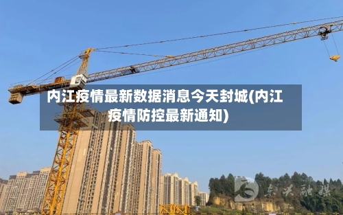 内江疫情最新数据消息今天封城(内江疫情防控最新通知)