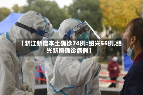 【浙江新增本土确诊74例:绍兴55例,绍兴新增确诊病例】