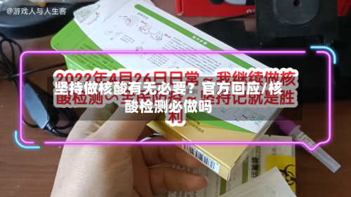 坚持做核酸有无必要？官方回应/核酸检测必做吗