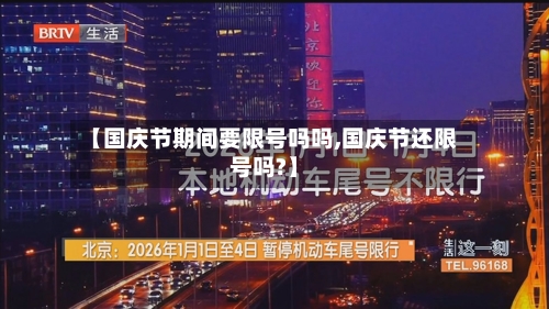 【国庆节期间要限号吗吗,国庆节还限号吗?】