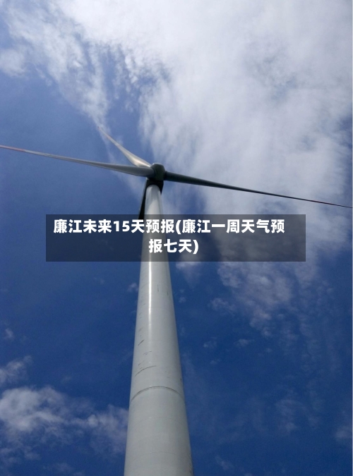 廉江未来15天预报(廉江一周天气预报七天)
