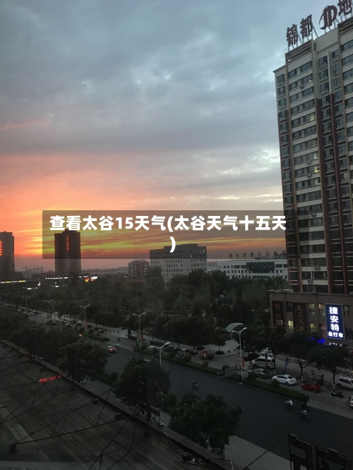 查看太谷15天气(太谷天气十五天)