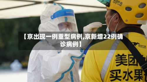 【京出现一例重型病例,京新增22例确诊病例】