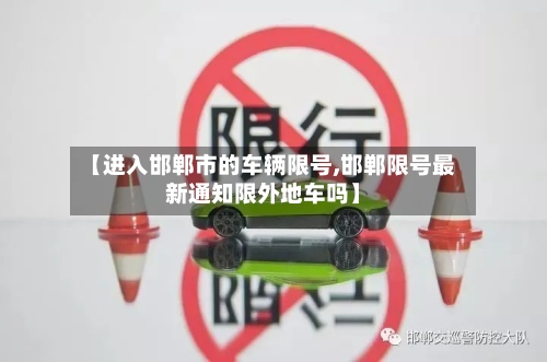 【进入邯郸市的车辆限号,邯郸限号最新通知限外地车吗】