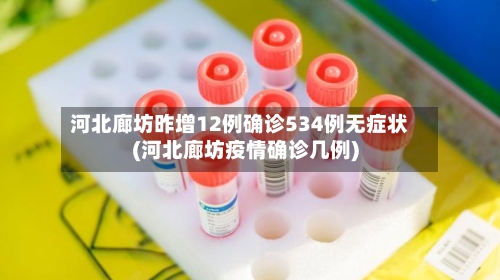 河北廊坊昨增12例确诊534例无症状(河北廊坊疫情确诊几例)