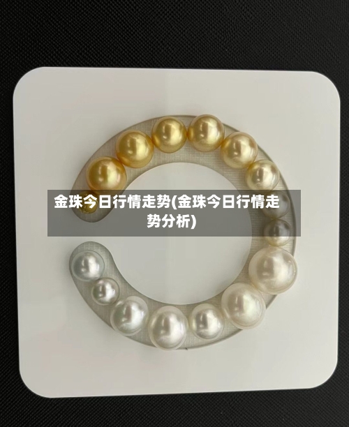 金珠今日行情走势(金珠今日行情走势分析)