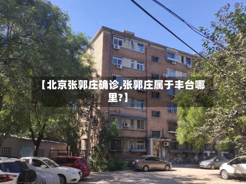 【北京张郭庄确诊,张郭庄属于丰台哪里?】
