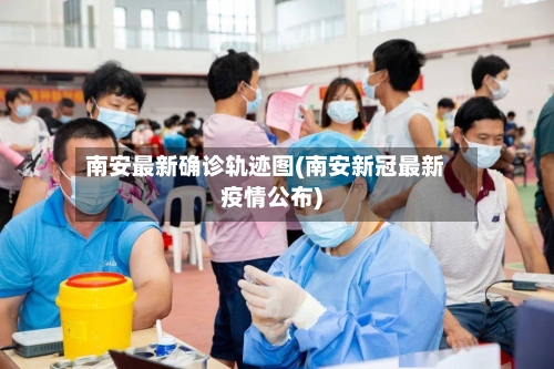南安最新确诊轨迹图(南安新冠最新疫情公布)