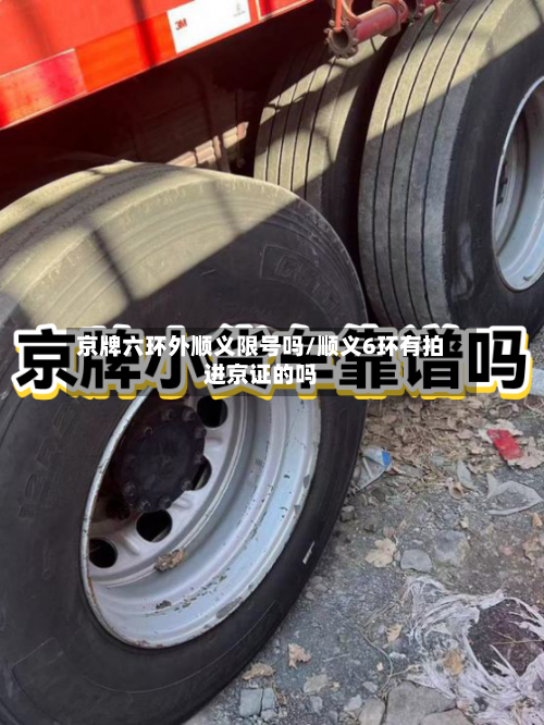京牌六环外顺义限号吗/顺义6环有拍进京证的吗