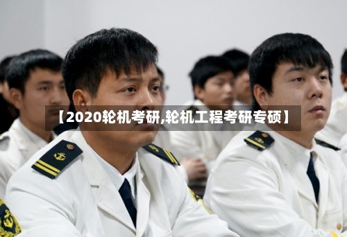 【2020轮机考研,轮机工程考研专硕】