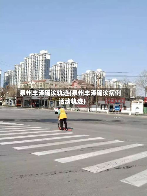 泉州丰泽确诊轨迹(泉州丰泽确诊病例活动轨迹)
