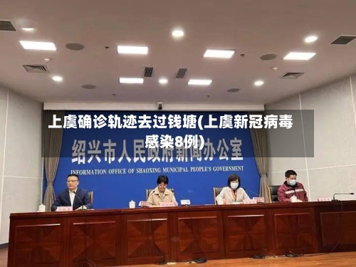 上虞确诊轨迹去过钱塘(上虞新冠病毒感染8例)