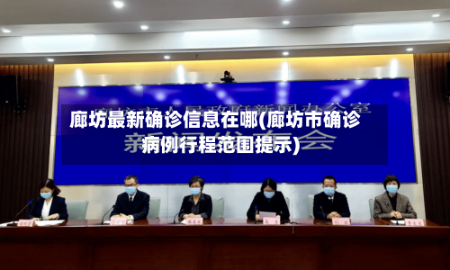 廊坊最新确诊信息在哪(廊坊市确诊病例行程范围提示)