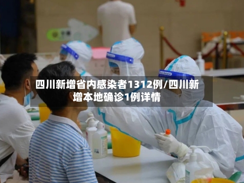四川新增省内感染者1312例/四川新增本地确诊1例详情